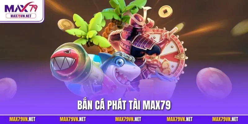 Bắn cá phát tài MAX79