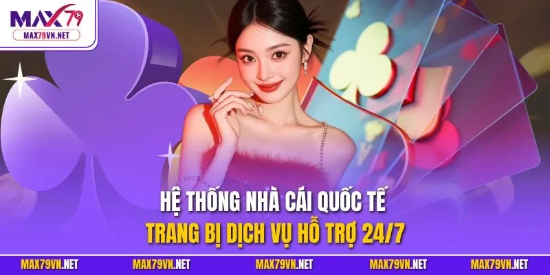 Hệ thống nhà cái quốc tế trang bị dịch vụ hỗ trợ 24/7