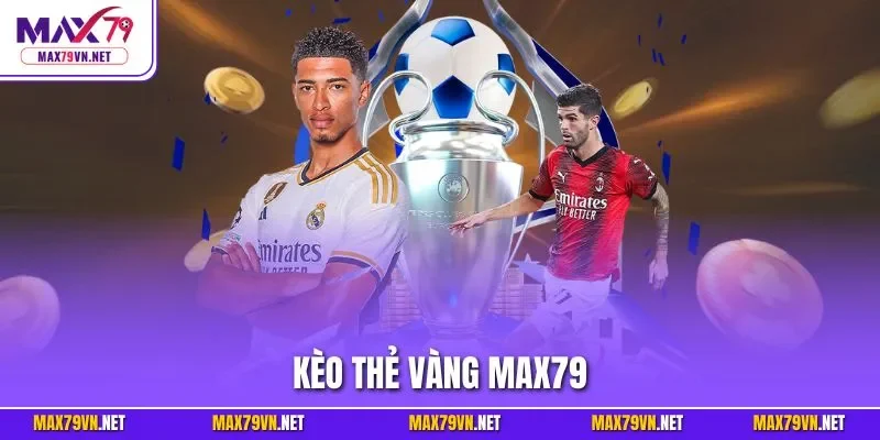 Kèo thẻ vàng MAX79