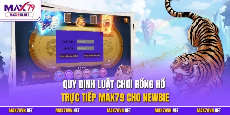 Quy định luật chơi Rồng Hổ trực tiếp MAX79 cho newbie