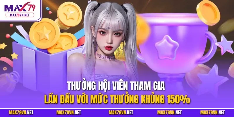 Thưởng hội viên tham gia lần đầu với mức thưởng khủng 150%