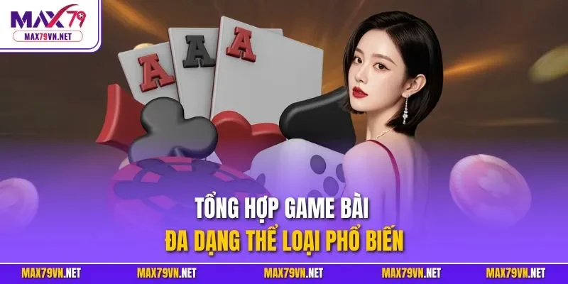 Tổng hợp game bài đa dạng thể loại phổ biến